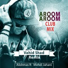 Alishmas – Aroom Aroom (Ft Mehdi Jahani) (Club Mix Vahid Shad)